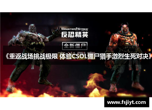 《重返战场挑战极限 体验CSOL僵尸猎手激烈生死对决》