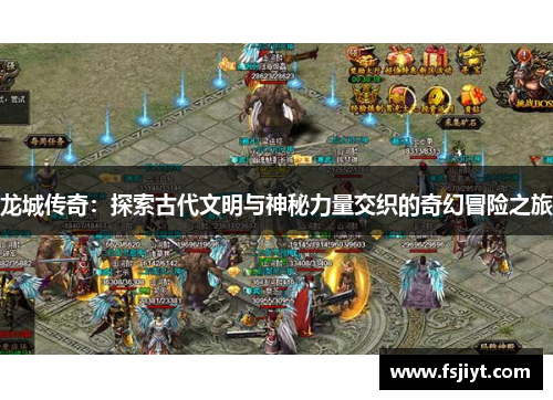 龙城传奇：探索古代文明与神秘力量交织的奇幻冒险之旅